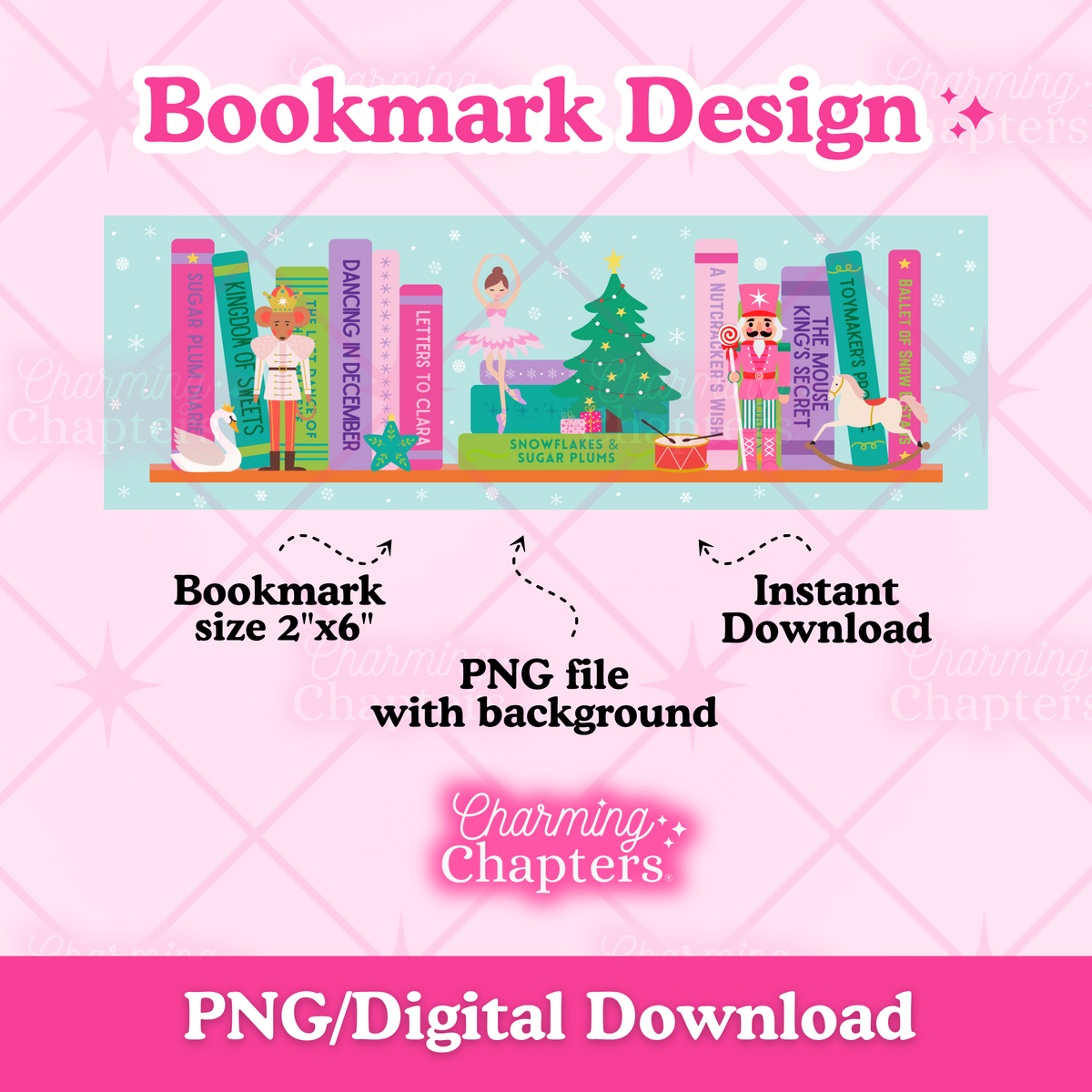 Digital preview of a printable bookmark design template with a nutcracker-themed bookshelf design that includes a ballerina, mouse soldier, swan, rocking horse, and a variety of Christmas decorations. Text surrounding the bookmark design reads 'Bookmark Design,' 'Bookmark size 2"x6",' 'PNG file with background,' 'Instant Download,' and branding for 'Charming Chapters,' with 'PNG/Digital Download' at the bottom.